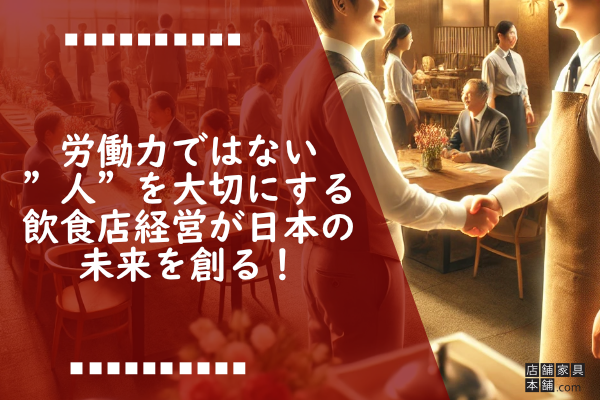 労働力とはもう言わせない、”人”を大切にする飲食店経営が日本の未来を創る！
